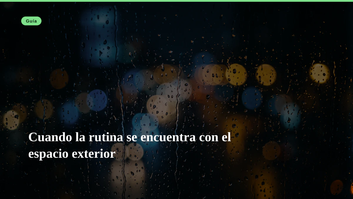 Cuando la rutina se encuentra con el espacio exterior