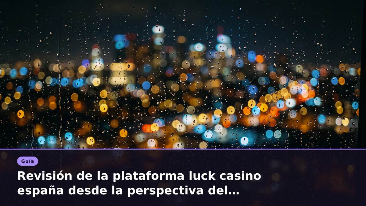 Revisión de la plataforma luck casino españa desde la perspectiva del cumplimiento normativo
