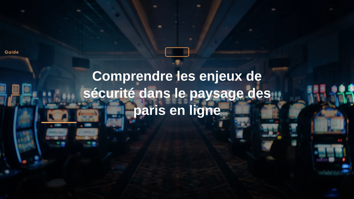 Comprendre les enjeux de sécurité dans le paysage des paris en ligne