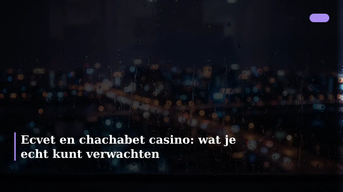 Ecvet en chachabet casino: wat je echt kunt verwachten