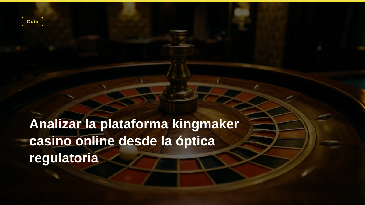 Analizar la plataforma kingmaker casino online desde la óptica regulatoria