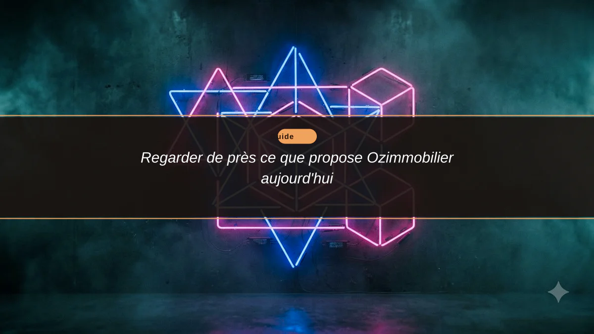 Regarder de près ce que propose Ozimmobilier aujourd'hui