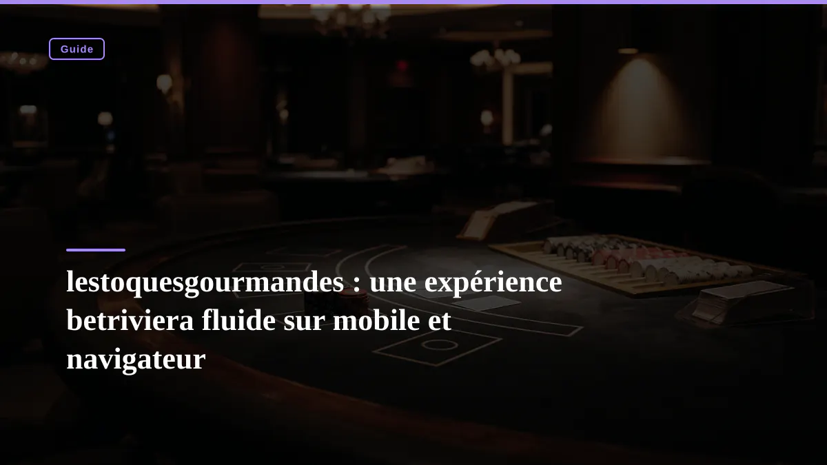 lestoquesgourmandes : une expérience betriviera fluide sur mobile et navigateur