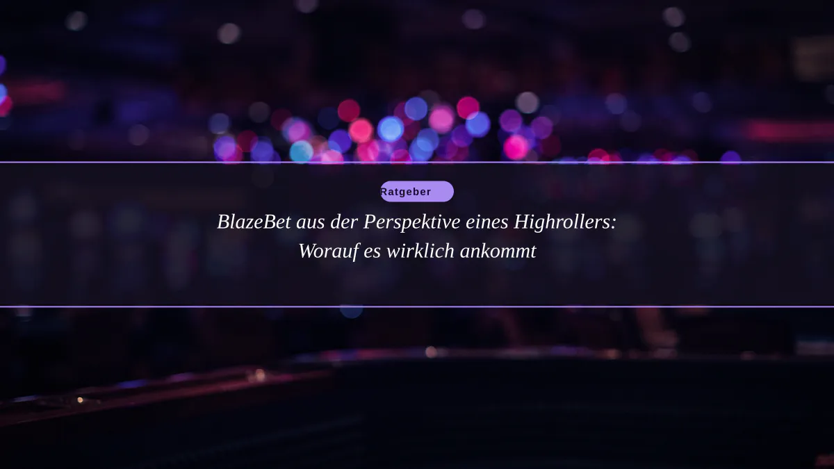 BlazeBet aus der Perspektive eines Highrollers: Worauf es wirklich ankommt