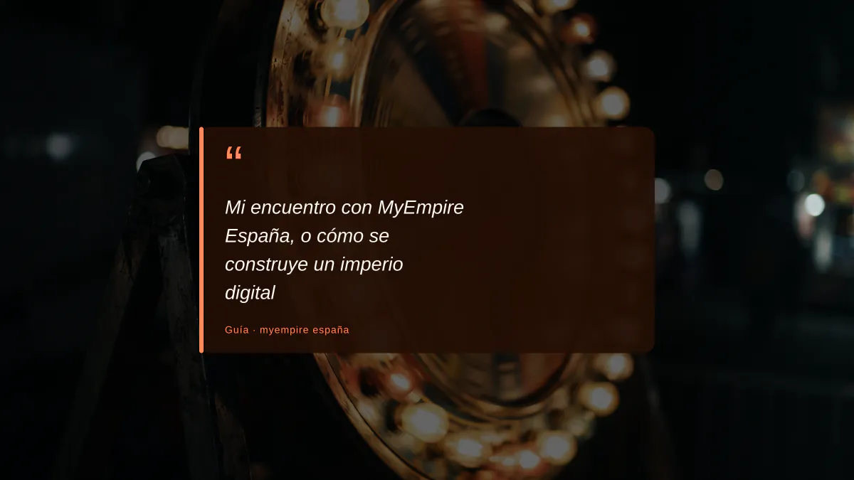 Mi encuentro con MyEmpire España, o cómo se construye un imperio digital