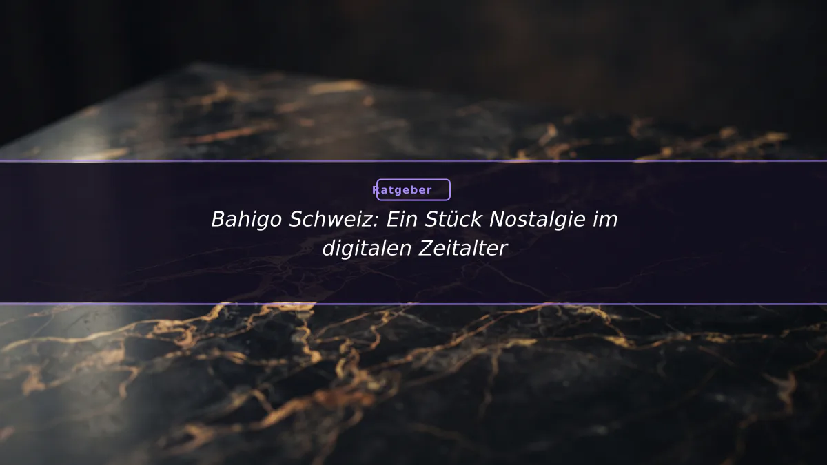 Bahigo Schweiz: Ein Stück Nostalgie im digitalen Zeitalter