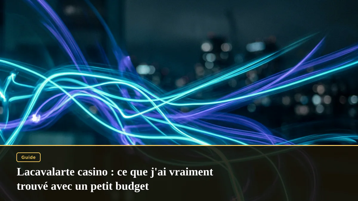 Lacavalarte casino : ce que j'ai vraiment trouvé avec un petit budget