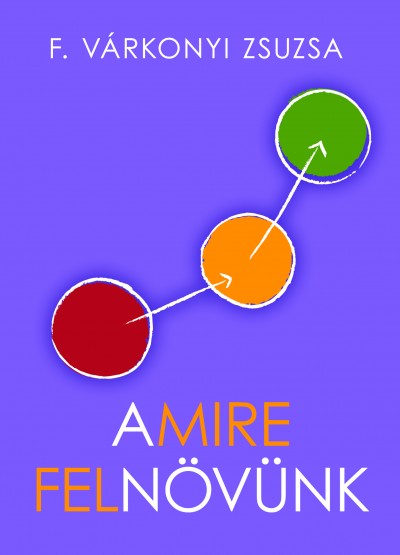 F. Várkonyi Zsuzsa - Amire felnövünk