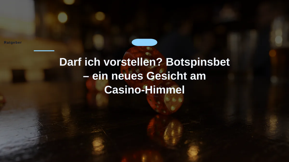 Darf ich vorstellen? Botspinsbet – ein neues Gesicht am Casino-Himmel