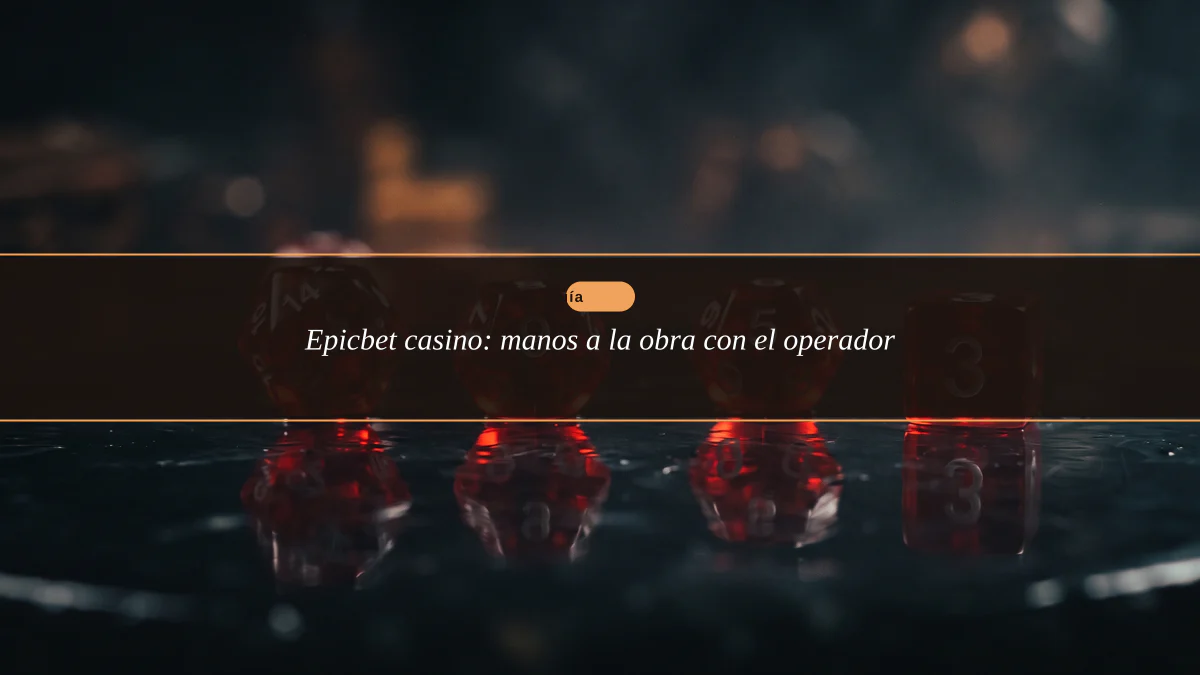 Epicbet casino: manos a la obra con el operador