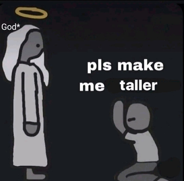 Please-Make-Me-Taller-Meme