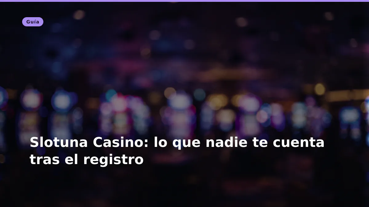 Slotuna Casino: lo que nadie te cuenta tras el registro