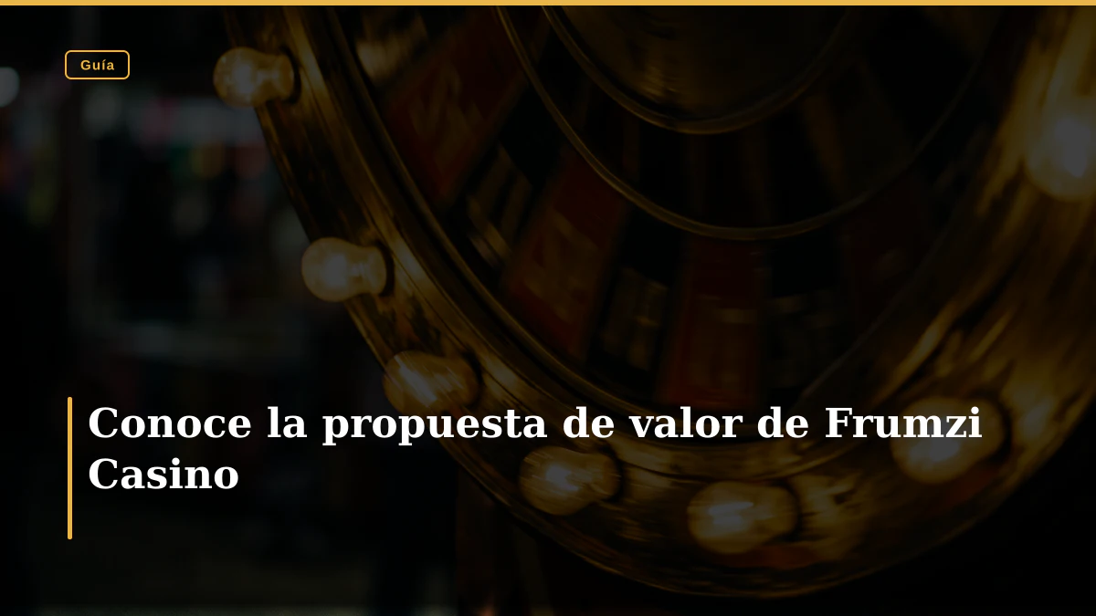 Conoce la propuesta de valor de Frumzi Casino