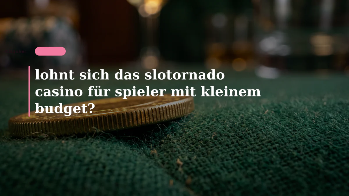 lohnt sich das slotornado casino für spieler mit kleinem budget?