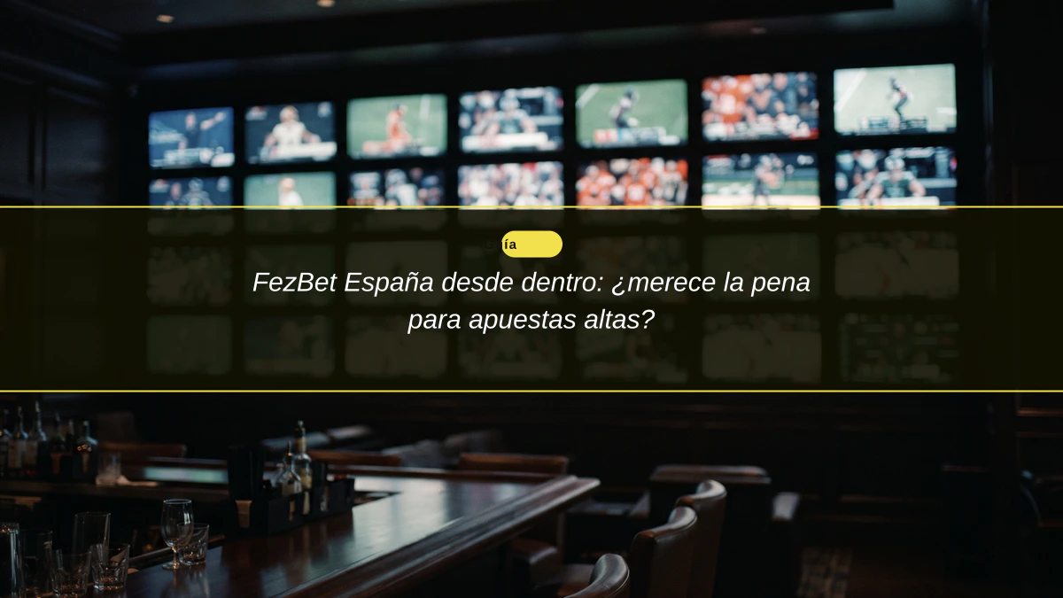 FezBet España desde dentro: ¿merece la pena para apuestas altas?