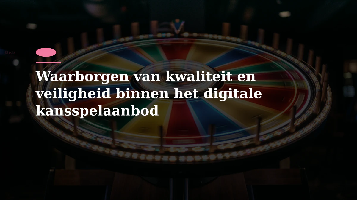 Waarborgen van kwaliteit en veiligheid binnen het digitale kansspelaanbod