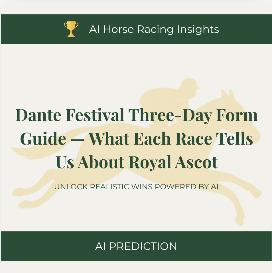 Dante Festival Three-Day Form Guide — What Each Race Tells Us About Royal Ascot