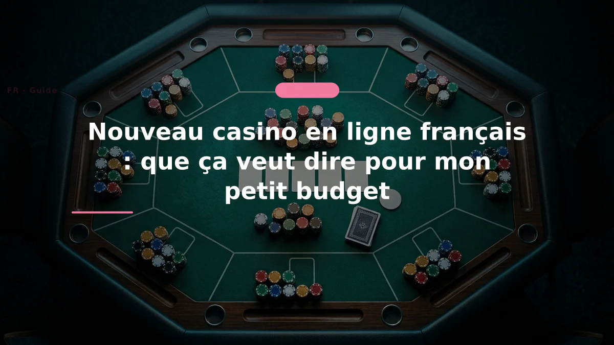 Nouveau casino en ligne français : que ça veut dire pour mon petit budget