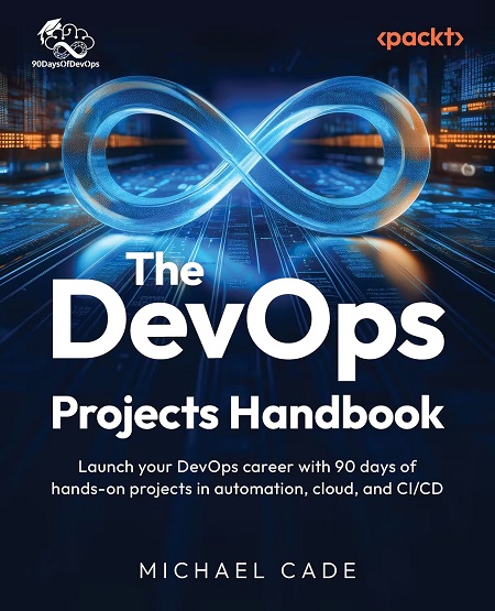 The DevOps Solutions Handbook: Launch your DevOps career with 90 days of hands-on projects in automation