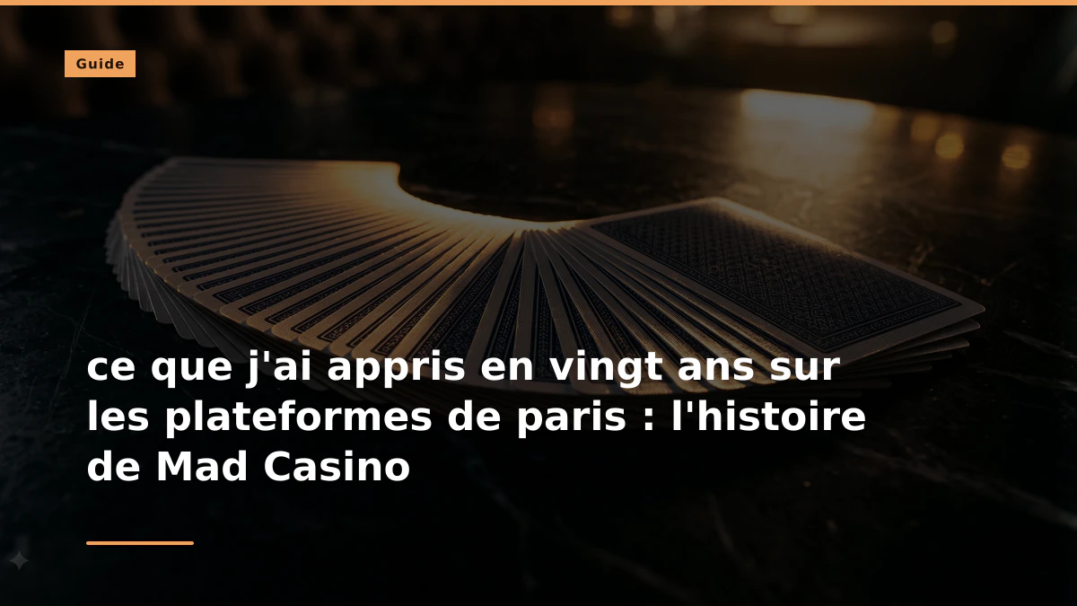 ce que j'ai appris en vingt ans sur les plateformes de paris : l'histoire de Mad Casino