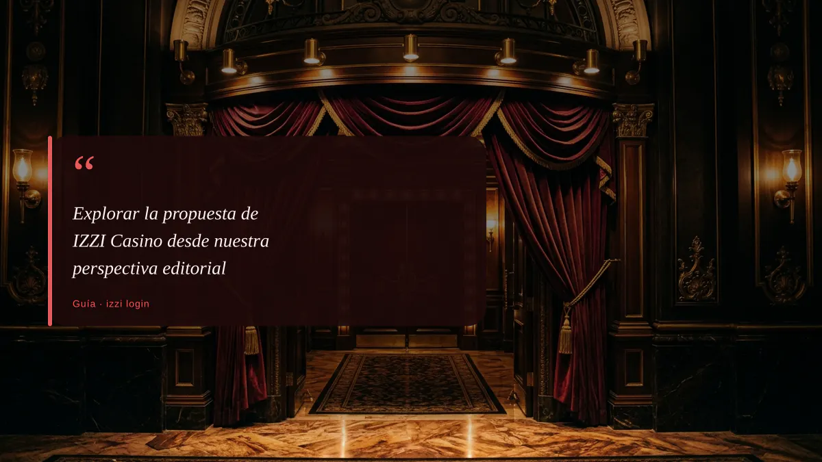 Explorar la propuesta de IZZI Casino desde nuestra perspectiva editorial