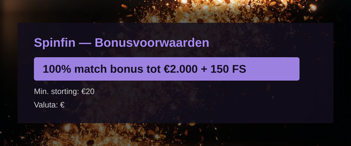Spinfin — Bonusvoorwaarden: 100% match bonus tot €2.000 + 150 FS