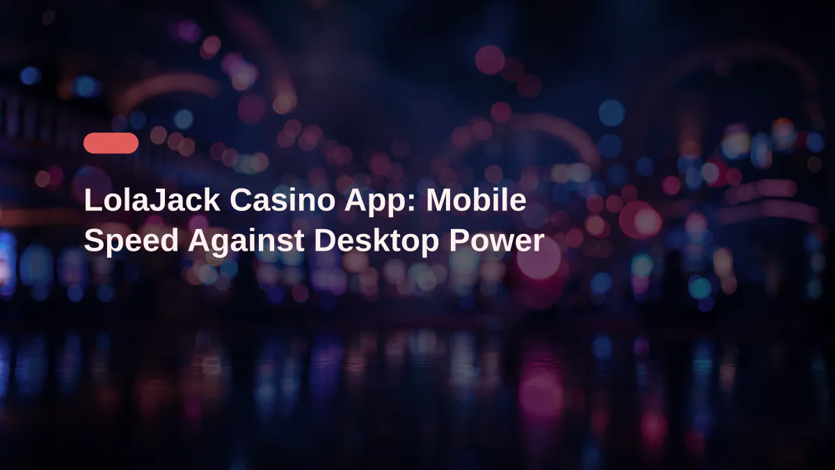 LolaJack Casino App: Mobile Speed Against Desktop Power