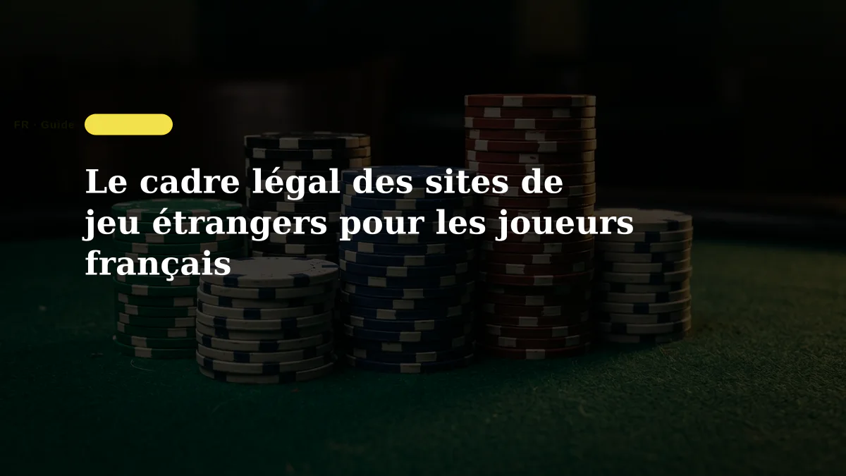 Le cadre légal des sites de jeu étrangers pour les joueurs français