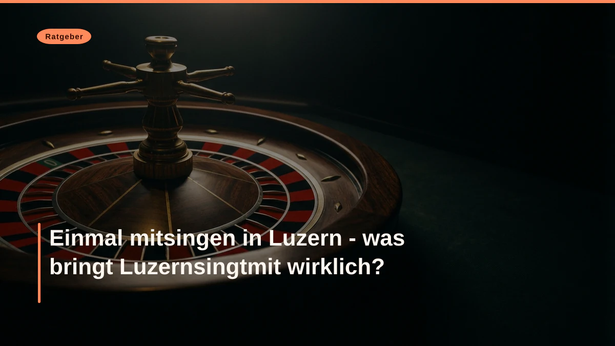 Einmal mitsingen in Luzern - was bringt Luzernsingtmit wirklich?