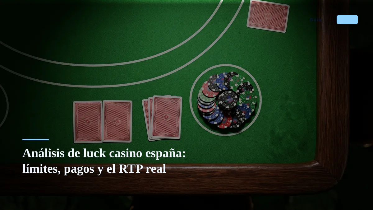 Análisis de luck casino españa: límites, pagos y el RTP real