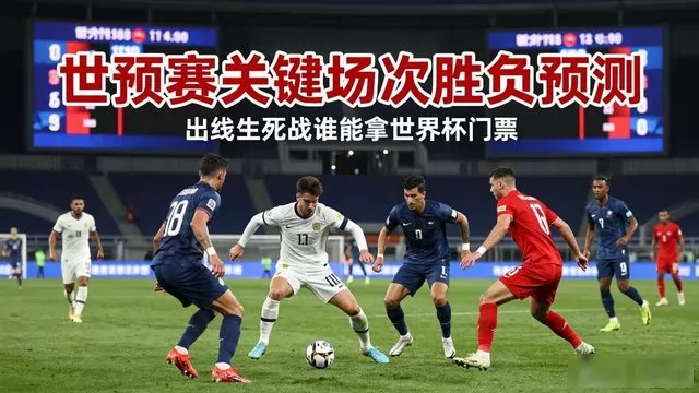 世预赛关键场次胜负预测 出线生死战谁能拿到世界杯门票