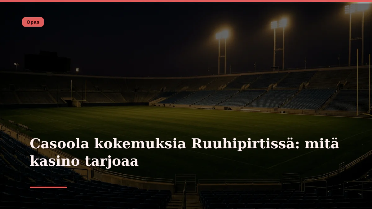 Casoola kokemuksia Ruuhipirtissä: mitä kasino tarjoaa