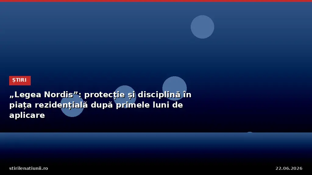 „Legea Nordis”: protecție și disciplină în piața rezidențială după primele luni de aplicare