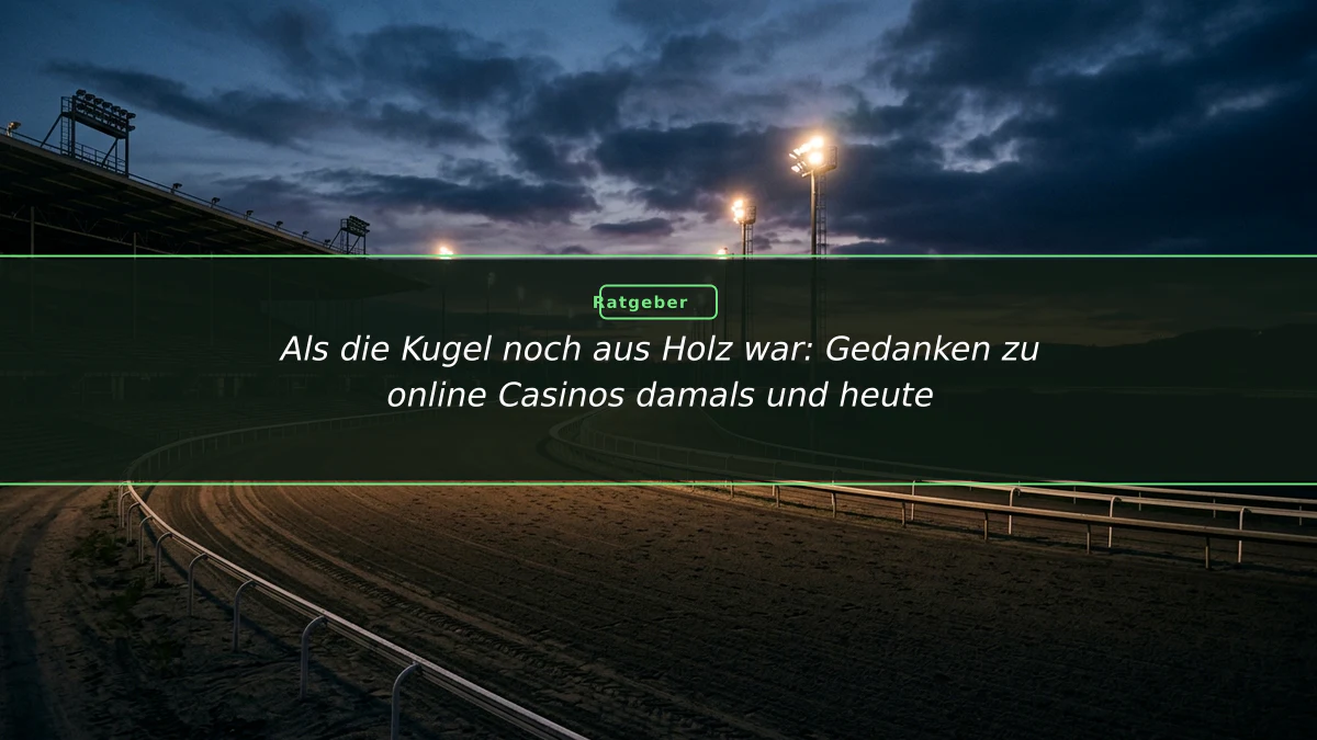 Als die Kugel noch aus Holz war: Gedanken zu online Casinos damals und heute