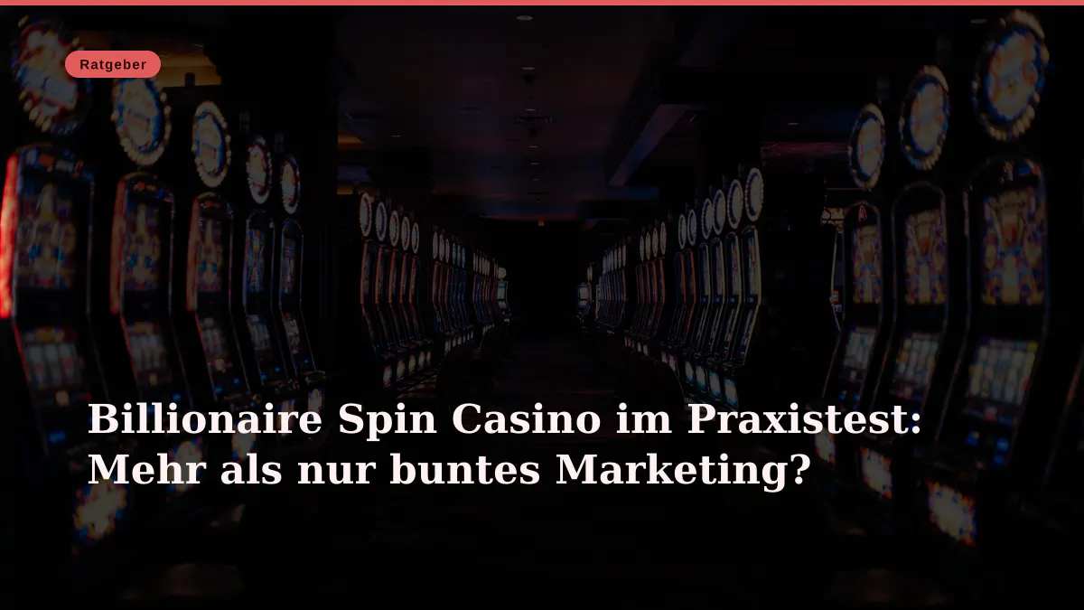 Billionaire Spin Casino im Praxistest: Mehr als nur buntes Marketing?