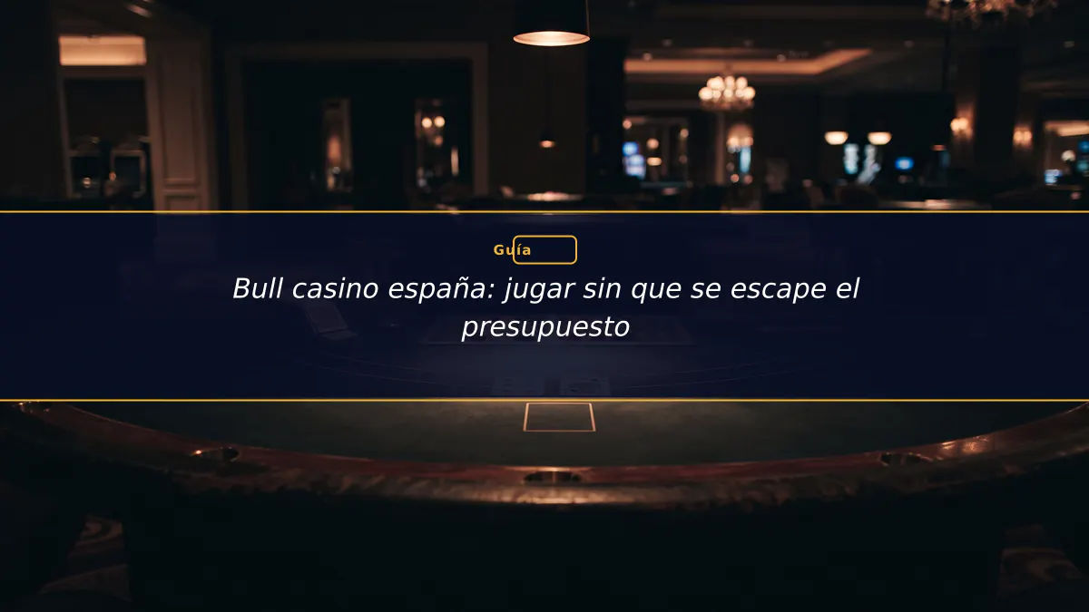 Bull casino españa: jugar sin que se escape el presupuesto