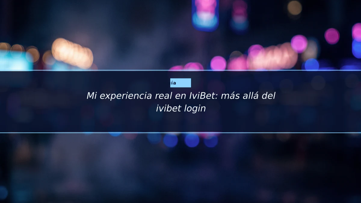 Mi experiencia real en IviBet: más allá del ivibet login
