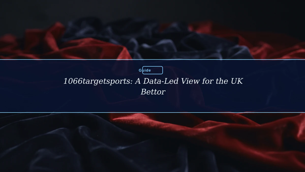 1066targetsports: A Data-Led View for the UK Bettor