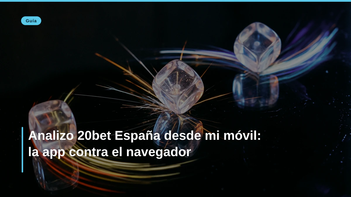 Analizo 20bet España desde mi móvil: la app contra el navegador