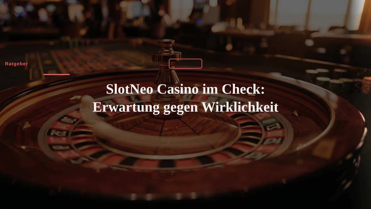 SlotNeo Casino im Check: Erwartung gegen Wirklichkeit