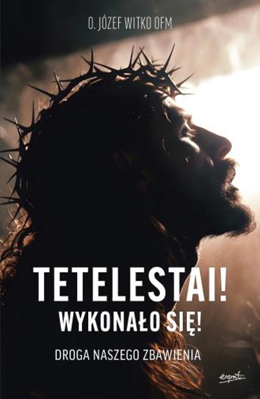 Tetelestai! Wykonało się! Droga naszego zbawienia