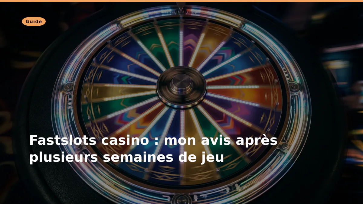 Fastslots casino : mon avis après plusieurs semaines de jeu