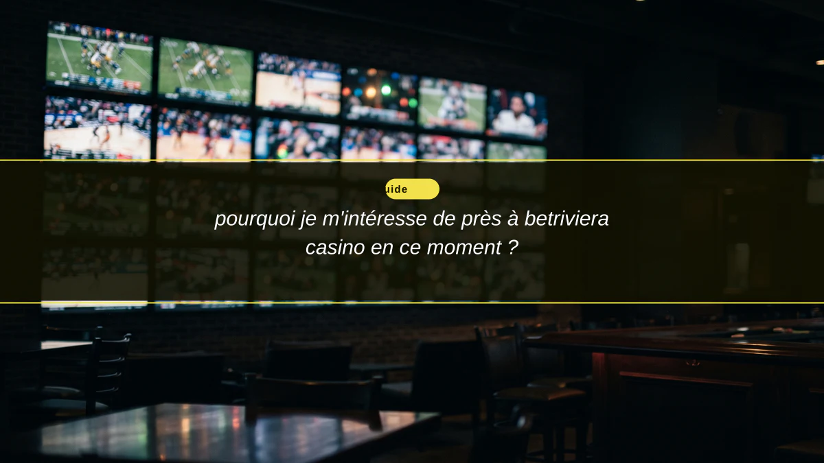 pourquoi je m'intéresse de près à betriviera casino en ce moment ?