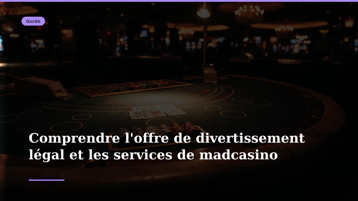 Comprendre l'offre de divertissement légal et les services de madcasino