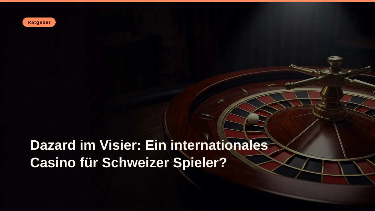 Dazard im Visier: Ein internationales Casino für Schweizer Spieler?