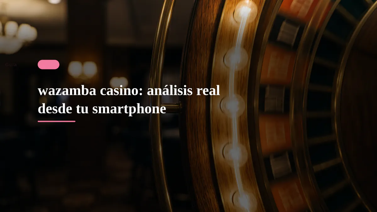 wazamba casino: análisis real desde tu smartphone