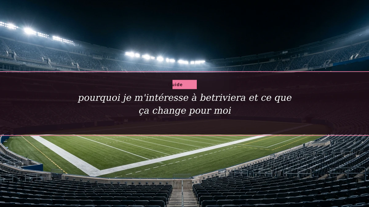 pourquoi je m'intéresse à betriviera et ce que ça change pour moi