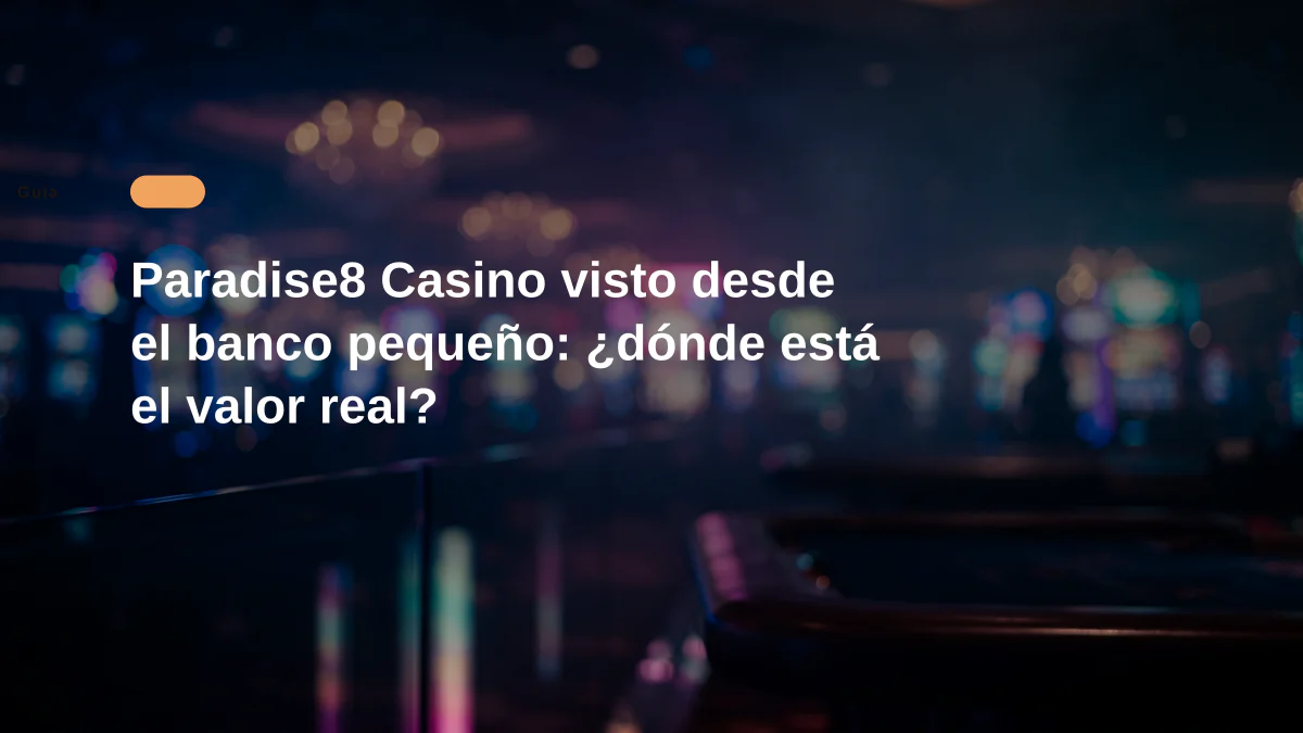 Paradise8 Casino visto desde el banco pequeño: ¿dónde está el valor real?