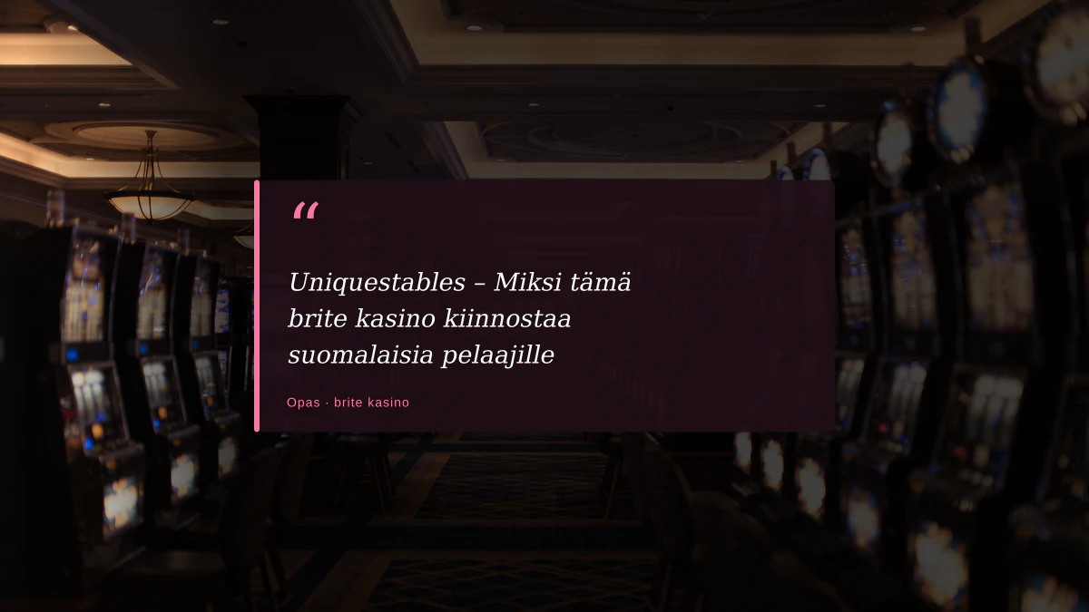 Uniquestables – Miksi tämä brite kasino kiinnostaa suomalaisia pelaajille