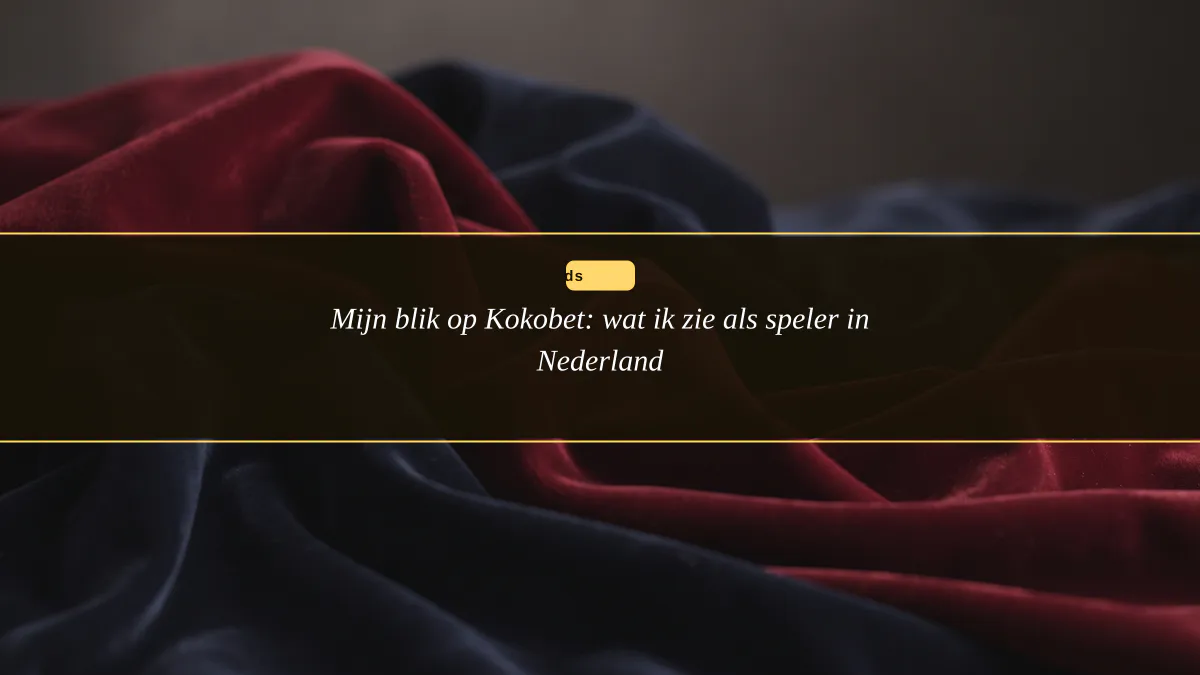 Mijn blik op Kokobet: wat ik zie als speler in Nederland